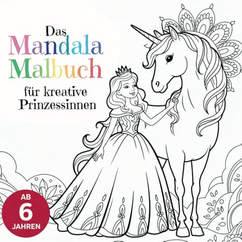 Das Mandala Malbuch für kreative Prinzessinnen ab 6 Jahren mit faszinierenden Ausmalbildern zum Fördern der Kreativität und Konzentration von Independently published