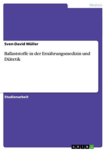Ballaststoffe in der Ernährungsmedizin und Diätetik Ballaststoffe in der Ernährungsmedizin und Diätetik von GRIN Verlag