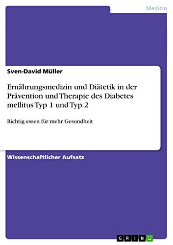 Ernährungsmedizin und Diätetik in der Prävention und Therapie des Diabetes mellitus Typ 1 und Typ 2: Richtig essen für mehr Gesundheit Ernährungsmedizin und Diätetik in der Prävention und Therapie des Diabetes mellitus Typ 1 und Typ 2: Richtig essen für mehr Gesundheit von GRIN Verlag