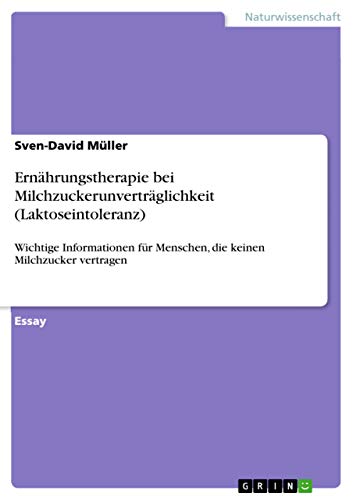 Ernährungstherapie bei Milchzuckerunverträglichkeit (Laktoseintoleranz): Wichtige Informationen für Menschen, die keinen Milchzucker vertragen von Grin Verlag