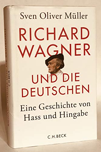Richard Wagner und die Deutschen: Eine Geschichte von Hass und Hingabe