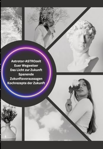 Astrotor – ASTROzeit: Das Licht zur Zukunft! Euer Wegweiser spanende Zukunftsvoraussagen und Kochrezepte der Zukunft. von tredition