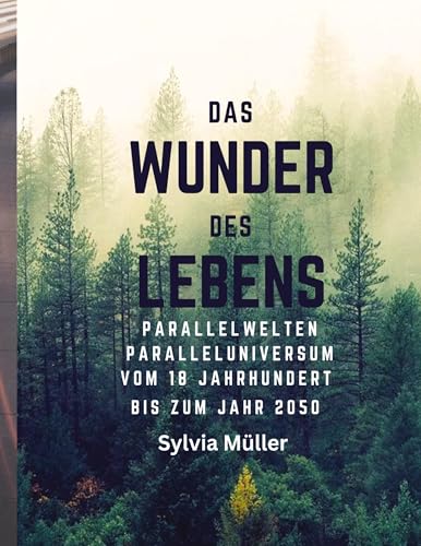 Das Wunder des Lebens: Parallelwelten: Paralleluniversum vom 18. Jahrhundert bis zum Jahr 2050 von tredition