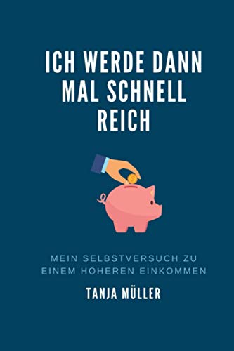 Ich werde dann mal schnell reich: Mein Selbstversuch zu einem höheren Einkommen von Independently published