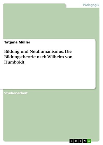 Bildung und Neuhumanismus. Die Bildungstheorie nach Wilhelm von Humboldt