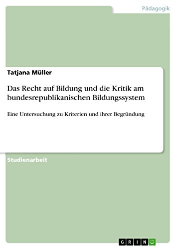 Das Recht auf Bildung und die Kritik am bundesrepublikanischen Bildungssystem: Eine Untersuchung zu Kriterien und ihrer Begründung von Grin Publishing
