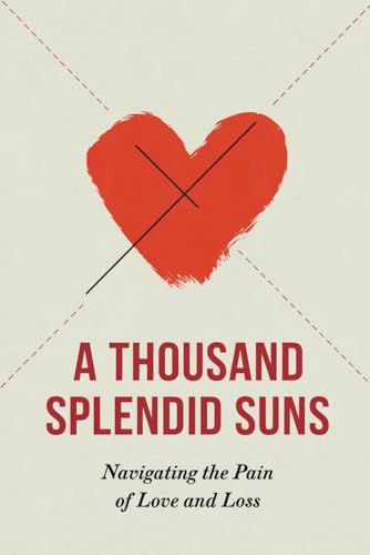 A Thousand Splendid Suns: Navigating the Pain of Love and Loss von Independently published