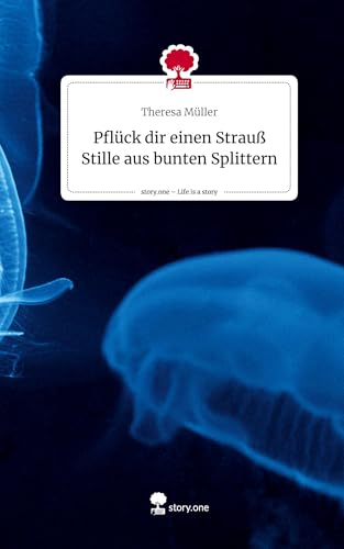 Pflück dir einen Strauß Stille aus bunten Splittern. Life is a Story - story.one: DE von story.one publishing