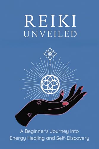 Reiki Unveiled: A Beginner's Journey into Energy Healing and Self-Discovery von Independently published