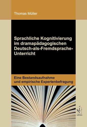 Sprachliche Kognitivierung im dramapädagogischen Deutsch-als-Fremdsprache-Unterricht: Eine Bestandsaufnahme und empirische Expertenbefragung Sprachliche Kognitivierung im dramapädagogischen Deutsch-als-Fremdsprache-Unterricht: Eine Bestandsaufnahme und empirische Expertenbefragung von Iudicium