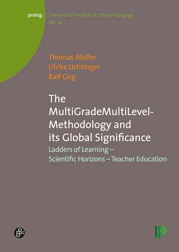 The MultiGradeMultiLevel-Methodology and its Global Significance: Ladders of Learning - Scientific Horizons - Teacher Education (Theorie und Praxis ... und Praxis der Schulpädagogik, Band 34)