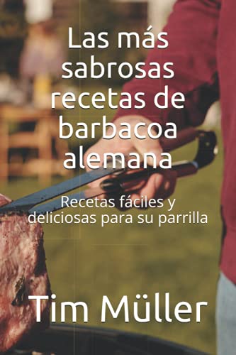 Las más sabrosas recetas de barbacoa alemana: Recetas fáciles y deliciosas para su parrilla von Independently published