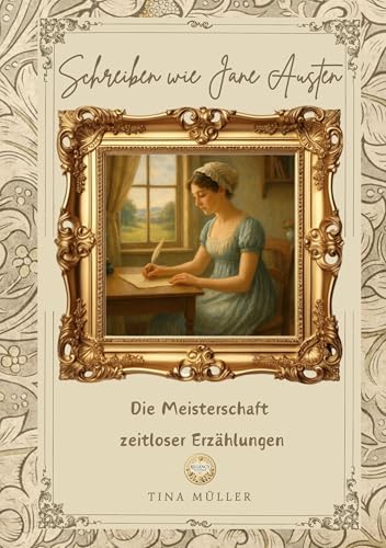 Schreiben wie Jane Austen: Die Meisterschaft zeitloser Erzählungen von BoD – Books on Demand