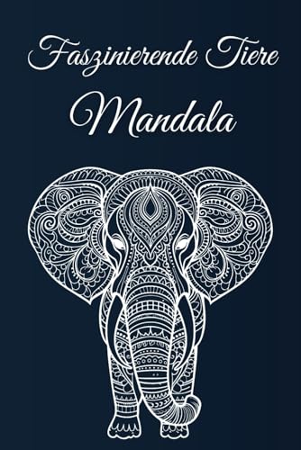 Faszinierende Tiere Mandala: 40 Wunderschöne Tiermandalas zum Entspannen & Ausmalen Faszinierende Tiere Mandala: 40 Wunderschöne Tiermandalas zum Entspannen & Ausmalen von Independently published