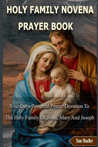 HOLY FAMILY NOVENA PRAYER BOOK: Nine Days Powerful Prayer Devotion To The Holy Family Of Jesus, Mary And Joseph von Independently published