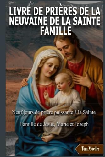 LIVRE DE PRIÈRES DE LA NEUVAINE DE LA SAINTE FAMILLE: Neuf jours de prière puissante à la Sainte Famille de Jésus, Marie et Joseph von Independently published