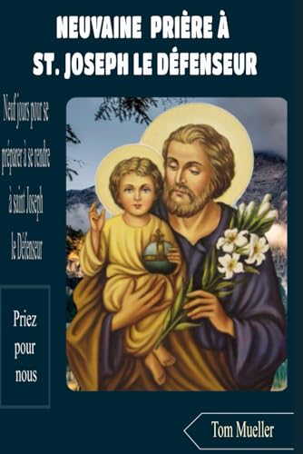 NEUVAINE PRIÈRE À ST. JOSEPH LE DÉFENSEUR: Neuf jours pour se préparer à se rendre à saint Joseph le Défenseur von Independently published