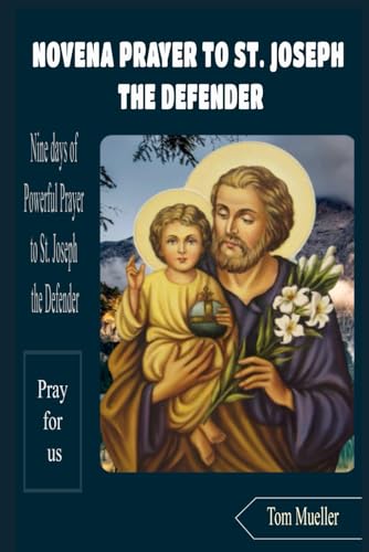 NOVENA PRAYER TO ST. JOSEPH THE DEFENDER: Nine days of Powerful Prayer to St. Joseph the Defender von Independently published