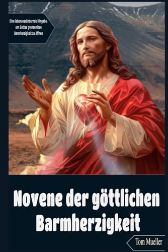 Novene der göttlichen Barmherzigkeit: Eine lebensverändernde Hingabe, um Gottes grenzenlose Barmherzigkeit zu öffnen von Independently published