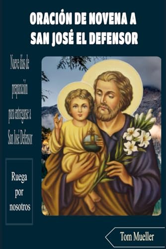 ORACIÓN DE NOVENA A SAN JOSÉ EL DEFENSOR: Nueve días de preparación para entregarse a San José Defensor von Independently published
