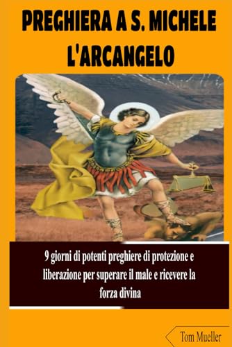 PREGHIERA A S. MICHELE L'ARCANGELO: 9 giorni di potenti preghiere di protezione e liberazione per superare il male e ricevere la forza divina von Independently published
