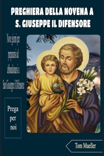 PREGHIERA DELLA NOVENA A S. GIUSEPPE IL DIFENSORE: Nove giorni per prepararsi ad abbandonarsi a San Giuseppe il Difensore von Independently published