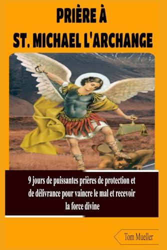 PRIÈRE À ST. MICHAEL L'ARCHANGE: 9 jours de puissantes prières de protection et de délivrance pour vaincre le mal et recevoir la force divine von Independently published