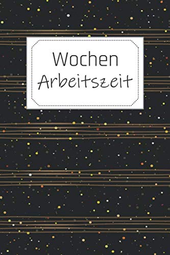 Wochenarbeitszeit: Buch zur Erfassung der Arbeitszeit pro Woche - Ideal für Arbeitnehmer zum Stundennachweis und als Zeiterfassung