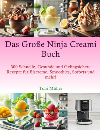 Das Große Ninja Cream Buch: 300 Schnelle, Gesunde und Gelingsichere Rezepte für Eiscreme, Smoothies, Sorbets und mehr! Das Große Ninja Cream Buch: 300 Schnelle, Gesunde und Gelingsichere Rezepte für Eiscreme, Smoothies, Sorbets und mehr!