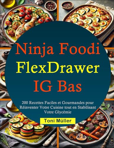 Le Grand Livre Ninja Foodi FlexDrawer IG Bas: 200 Recettes Faciles et Gourmandes pour Réinventer Votre Cuisine tout en Stabilisant Votre Glycémie von Independently published