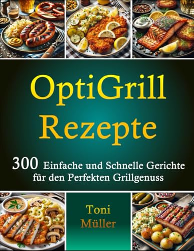 OptiGrill Rezepte: 300 Einfache und Schnelle Gerichte für den Perfekten Grillgenuss von Independently published