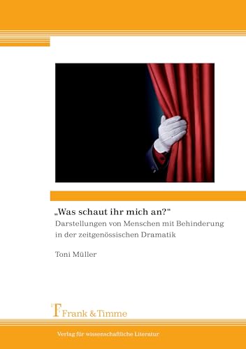 „Was schaut ihr mich an? “: Darstellungen von Menschen mit Behinderung in der zeitgenössischen Dramatik „Was schaut ihr mich an? “: Darstellungen von Menschen mit Behinderung in der zeitgenössischen Dramatik
