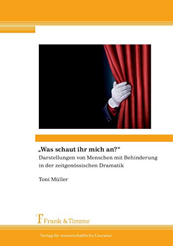 „Was schaut ihr mich an? “: Darstellungen von Menschen mit Behinderung in der zeitgenössischen Dramatik „Was schaut ihr mich an? “: Darstellungen von Menschen mit Behinderung in der zeitgenössischen Dramatik