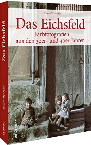 Das Eichsfeld: Farbfotografien aus den 30er- und 40er-Jahren von Sutton Verlag GmbH