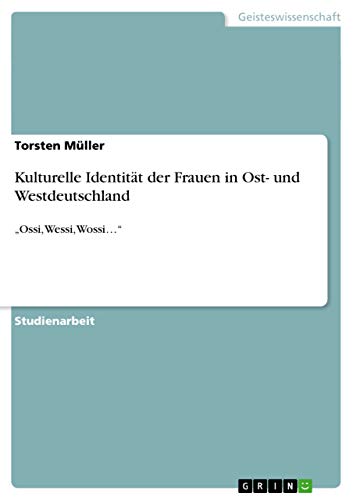 Kulturelle Identität der Frauen in Ost- und Westdeutschland: ¿Ossi, Wessi, Wossi¿¿