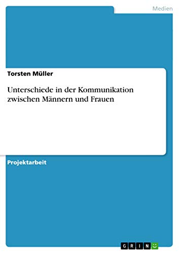 Unterschiede in der Kommunikation zwischen Männern und Frauen Unterschiede in der Kommunikation zwischen Männern und Frauen von GRIN Verlag