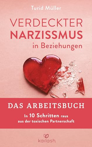 Verdeckter Narzissmus in Beziehungen - Das Arbeitsbuch: In 10 Schritten raus aus der toxischen Partnerschaft von Kailash
