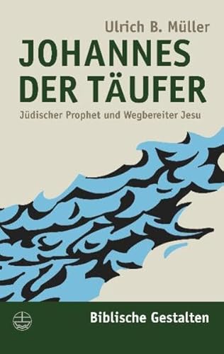 Johannes der Täufer: Jüdischer Prophet und Wegbereiter Jesu: Jüdischer Prophet und Wegsbereiter Jesu (Biblische Gestalten (BG), Band 6)