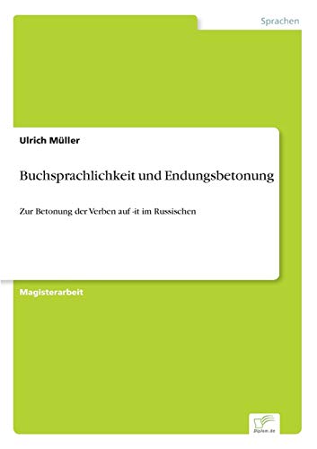 Buchsprachlichkeit und Endungsbetonung: Zur Betonung der Verben auf -it im Russischen von Diplomarbeiten Agentur