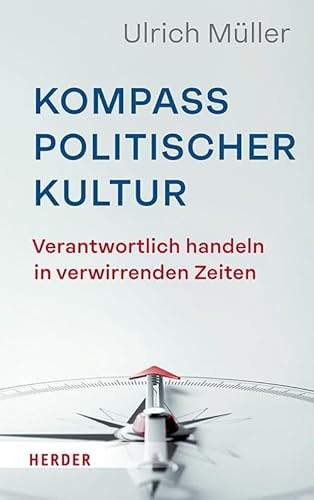 Kompass politischer Kultur: Verantwortlich handeln in verwirrenden Zeiten Kompass politischer Kultur: Verantwortlich handeln in verwirrenden Zeiten