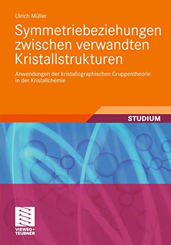 Symmetriebeziehungen zwischen verwandten Kristallstrukturen: Anwendungen der kristallographischen Gruppentheorie in der Kristallchemie (Studienbücher Chemie) von Vieweg+Teubner Verlag