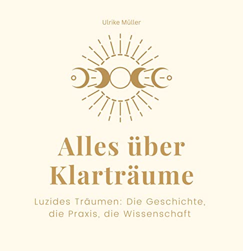 Alles über Klarträume: Luzides Träumen: Die Geschichte, die Praxis, die Wissenschaft Alles über Klarträume: Luzides Träumen: Die Geschichte, die Praxis, die Wissenschaft