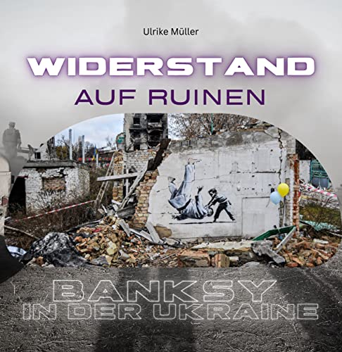 Banksy in der Ukraine: Widerstand auf Ruinen Banksy in der Ukraine: Widerstand auf Ruinen von 27 Amigos