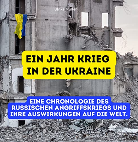 Ein Jahr Krieg in der Ukraine: Eine Chronologie des russischen Angriffskriegs und ihre Auswirkungen auf die Welt von 27 Amigos