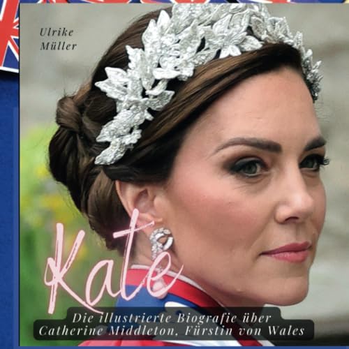 Kate: Die illustrierte Biografie über Catherine Middleton, Fürstin von Wales