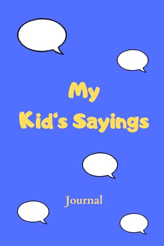 My Kid’s Sayings Journal: Funny – Cute – Brilliant. For parents to remember hilarious, philosophical, logical-unlogical, truthfully quotes of your child – blue edition