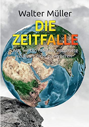 Die Zeitfalle: Was wir tun müssen, um unsere Zukunft nicht zu verlieren