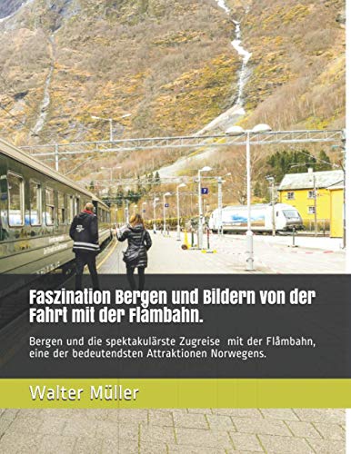 Faszination Bergen und die Fahrt mit der weltweit einzigartigen Flåmbahn: Bergen und die spektakulärste Zugreise der Welt mit der Flåmbahn, eine der bedeutendsten Attraktion Norwegens.