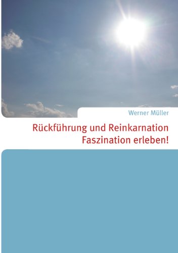 Rückführung und Reinkarnation: Faszination erleben! Rückführung und Reinkarnation: Faszination erleben!
