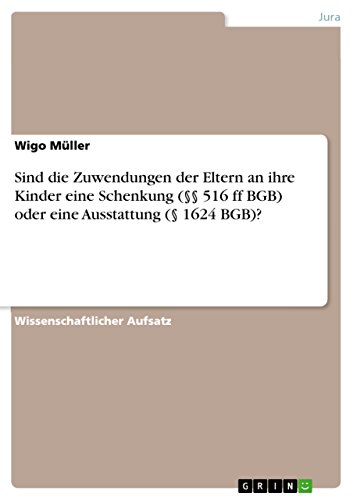 Sind die Zuwendungen der Eltern an ihre Kinder eine Schenkung (§§ 516 ff BGB) oder eine Ausstattung (§ 1624 BGB)? von GRIN Verlag